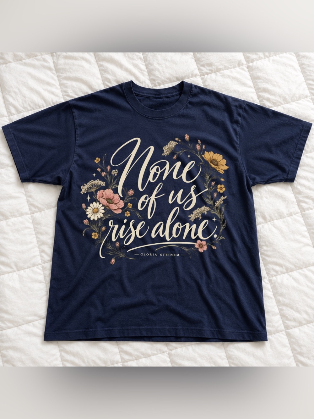 Feminist Gloria Steinem Tribute Floral Shirt, None of Us Rise Alone Navy Tee